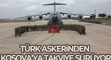 TÜRK ASKERİNDEN KOSOVA'YA TAKVİYE SÜRÜYOR