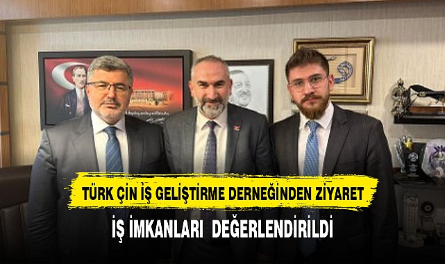 TÜRK ÇİN İŞ GELİŞTİRME DERNEĞİNDEN ÖZKAYA'YA ZİYARET