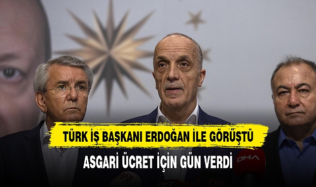 TÜRK İŞ GENEL BAŞKANI ATALAY ASGARİ ÜCRET PERŞEMBE'DEN ÖNCE BELLİ OLUR