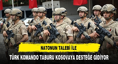TÜRK KOMANDO TABURU KOSOVAYA DESTEĞE GİDİYOR
