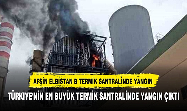 TÜRKİYE'NİN EN BÜYÜK TERMİK SANTRALİNDE YANGIN ÇIKTI