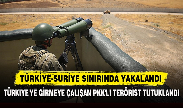 TÜRKİYE-SURİYE SINIRINDA YAKALANDI