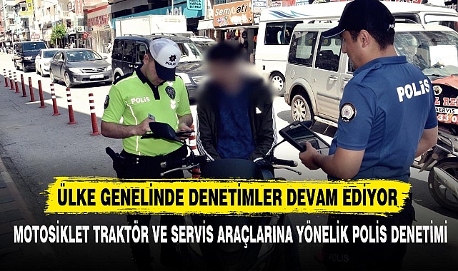 ÜLKE GENELİNDE DENETİMLER DEVAM EDİYOR