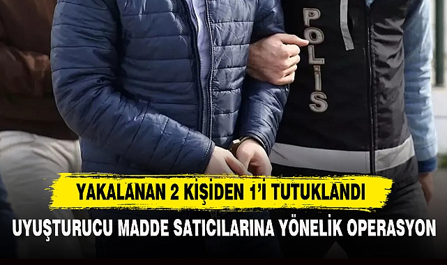 UYUŞTURUCU MADDE SATICILARINA YÖNELİK OPERASYON