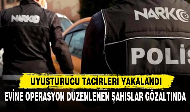 UYUŞTURUCU TACİRLERİ YAKALANDI