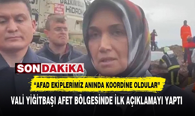 VALİ YİĞİTBAŞI AFET BÖLGESİNDE İLK AÇIKLAMAYI YAPTI