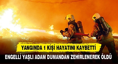 YANGINDA 1 KİŞİ HAYATINI KAYBETTİ