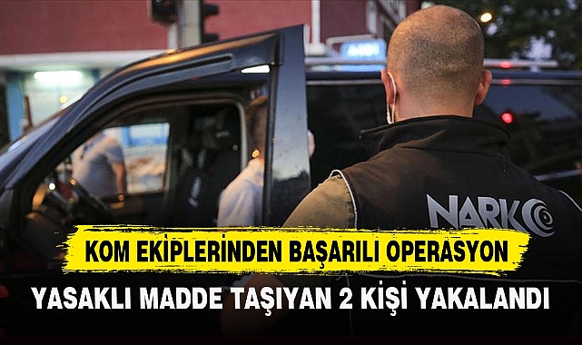 YASAKLI MADDE TAŞIYAN 2 KİŞİ YAKALANDI