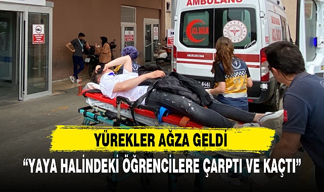 “YAYA HALİNDEKİ ÖĞRENCİLERE ÇARPTI VE KAÇTI”