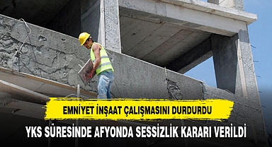 YKS SÜRESİNCE EMNİYET İNŞAAT ÇALIŞMASINI DURDURDU