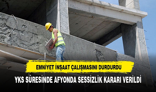YKS SÜRESİNCE EMNİYET İNŞAAT ÇALIŞMASINI DURDURDU