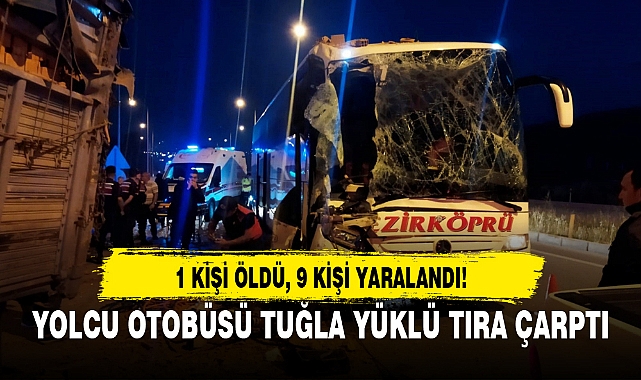YOLCU OTOBÜSÜ TUĞLA YÜKLÜ TIRA ÇARPTI:1 ÖLÜ, 9 YARALI