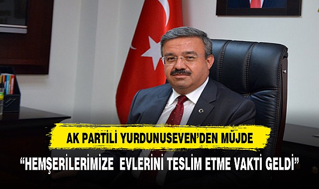 YURDUNUSEVEN, "HEMŞERİLERİMİZE  EVLERİNİ TESLİM ETME VAKTİ GELDİ"