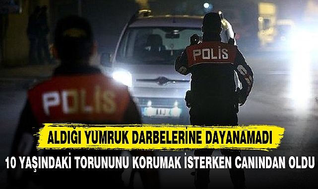 10 YAŞINDAKİ TORUNUNU KORUMAK İSTERKEN CANINDAN OLDU