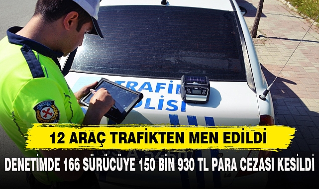 12 ARAÇ TRAFİKTEN MEN EDİLDİ