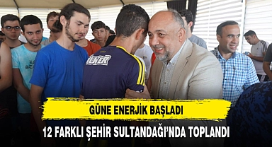 12 FARKLI ŞEHİR SULTANDAĞI'NDA TOPLANDI