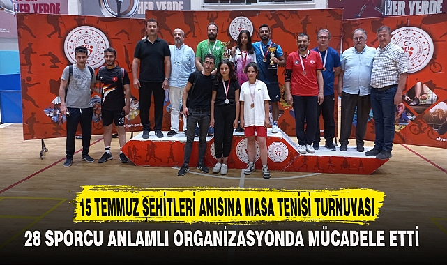 15 TEMMUZ ŞEHİTLERİ ANISINA MASA TENİSİ TURNUVASI