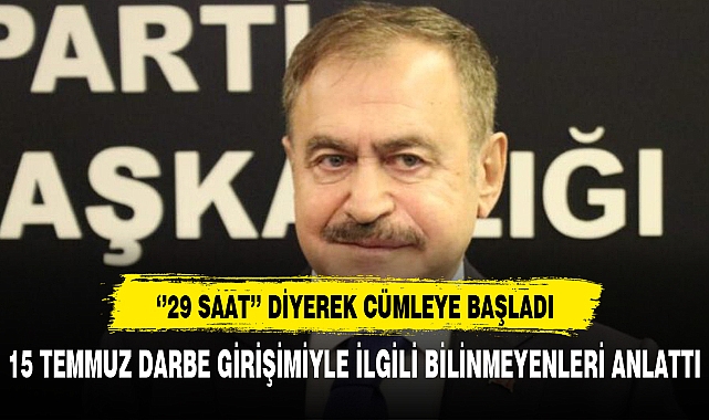 15 TEMMUZLA İLGİLİ OLARAK '29 SAAT' DİYEREK CÜMLEYE BAŞLADI