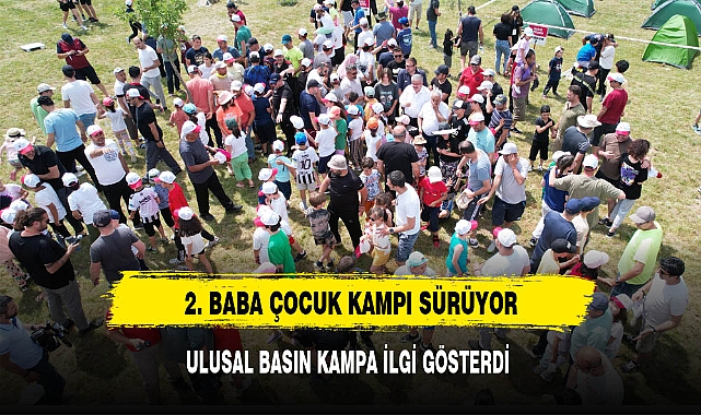 2. BABA ÇOCUK KAMPINA ULUSAL BASIN İLGİ GÖSTERDİ
