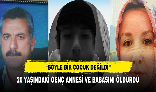 20 YAŞINDAKİ GENÇ ANNESİ VE BABASINI ÖLDÜRDÜ