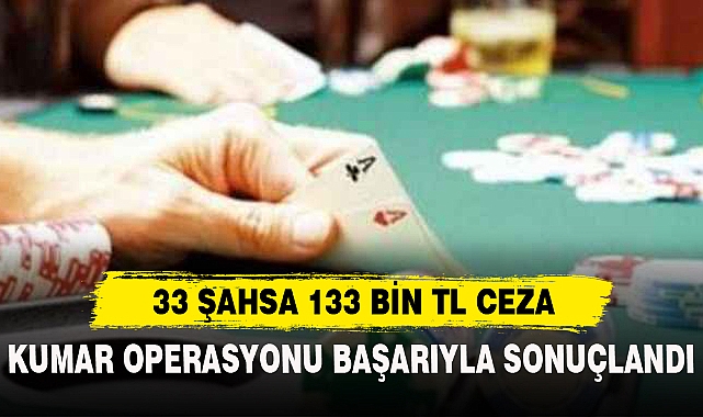 33 ŞAHSA 133 BİN TL CEZA