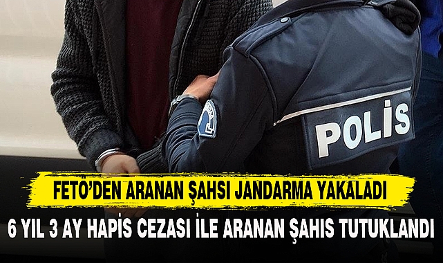 6 YIL 3 AY HAPİS CEZASI İLE ARANAN ŞAHIS TUTUKLANDI