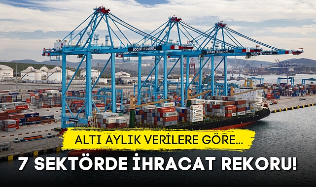 7 SEKTÖRDE İHRACAT REKORU
