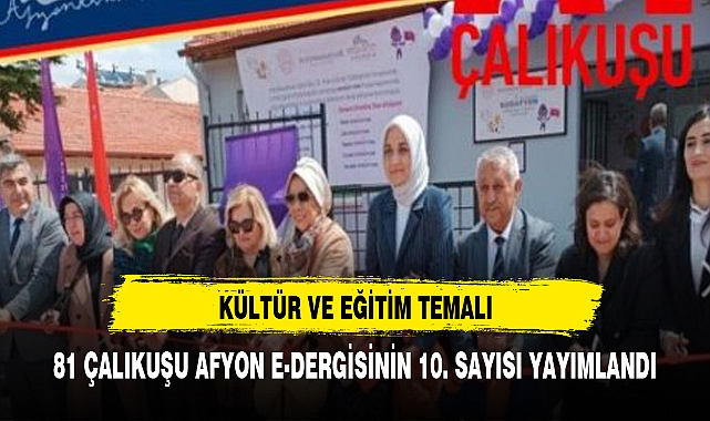 81 ÇALIKUŞU AFYON E-DERGİSİNİN 10. SAYISI YAYIMLANDI