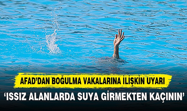 AFAD’DAN BOĞULMA VAKALARINA İLİŞKİN UYARI