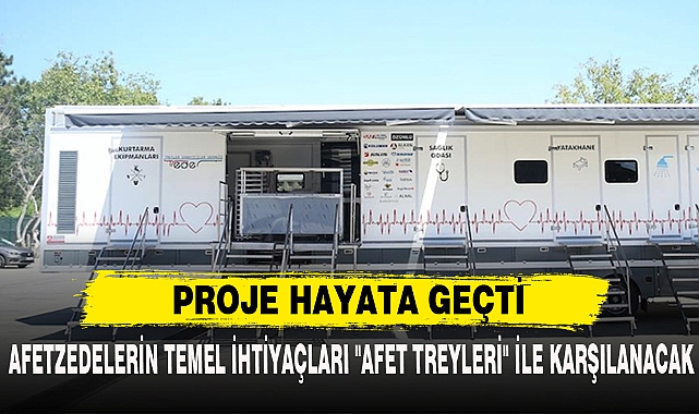 AFETZEDELERİN TEMEL İHTİYAÇLARI "AFET TREYLERİ" İLE KARŞILANACAK