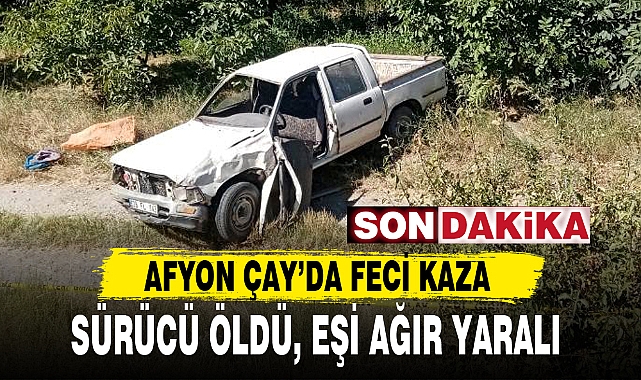 AFYON ÇAY'DA FECİ KAZA