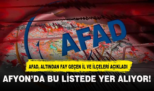 AFYON'DA BU LİSTEDE YER ALIYOR...AFAD, ALTINDAN FAY GEÇEN İL VE İLEÇELERİ AÇIKLADI!