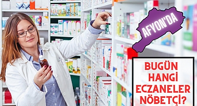 AFYON'DA BUGÜN HANGİ ECZANELER NÖBETÇİ?