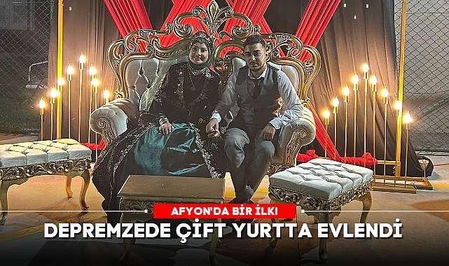 AFYON'DA DEPREMZEDE ÇİFT YURTTA EVLENDİ