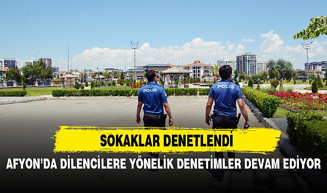 AFYON’DA DİLENCİLERE YÖNELİK DENETİMLER DEVAM EDİYOR