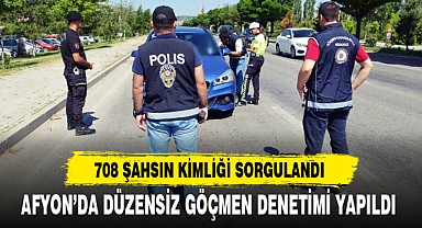 AFYON’DA DÜZENSİZ GÖÇMEN DENETİMİ YAPILDI