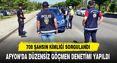 AFYON’DA DÜZENSİZ GÖÇMEN DENETİMİ YAPILDI