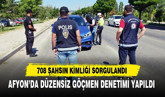 AFYON’DA DÜZENSİZ GÖÇMEN DENETİMİ YAPILDI