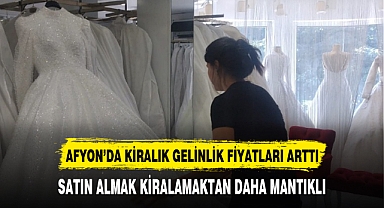 AFYON'DA KİRALIK GELİNLİK FİYATLARI ARTTI