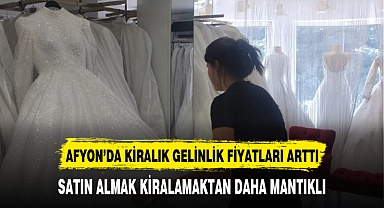 AFYON'DA KİRALIK GELİNLİK FİYATLARI ARTTI