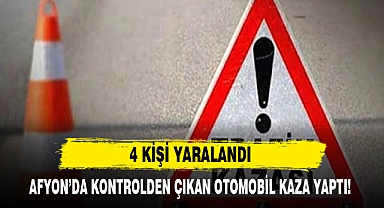 AFYON’DA KONTROLDEN ÇIKAN OTOMOBİL KAZA YAPTI