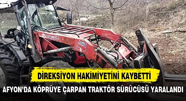 AFYON’DA KÖPRÜYE ÇARPAN TRAKTÖR SÜRÜCÜSÜ YARALANDI