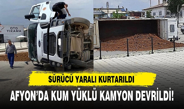 AFYON'DA KUM YÜKLÜ KAMYON DEVRİLDİ!