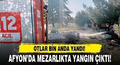 AFYON’DA MEZARLIKTA YANGIN ÇIKTI!