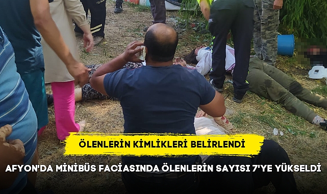 AFYON'DA MİNİBÜS FACİASINDA ÖLENLERİN SAYISI 7'YE YÜKSELDİ