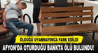 AFYON'DA OTURDUĞU BANKTA ÖLÜ BULUNDU!