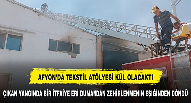 AFYON'DA TEKSTİL  ATÖLYESİ KÜL OLACAKTI