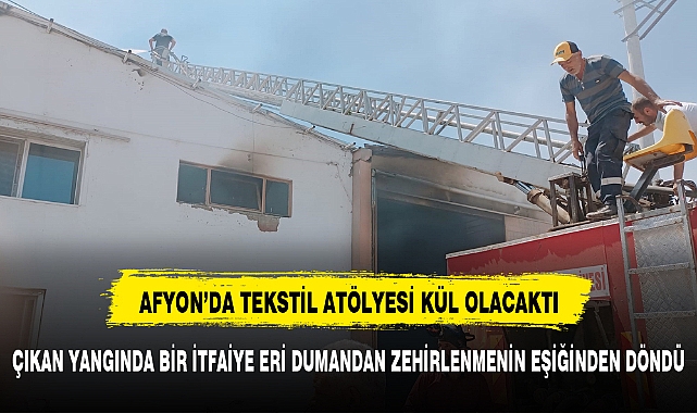 AFYON'DA TEKSTİL  ATÖLYESİ KÜL OLACAKTI