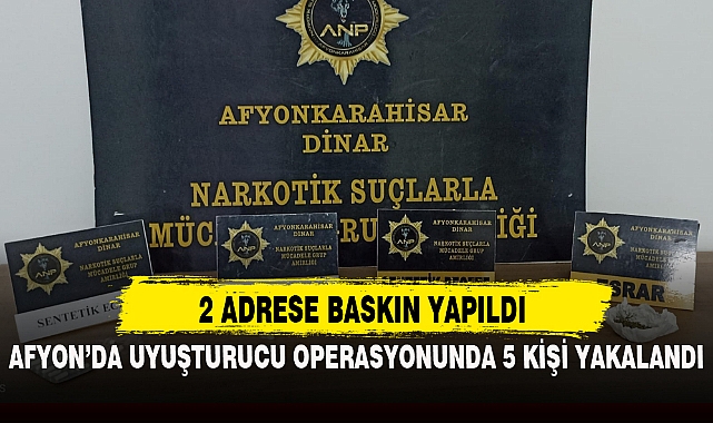 AFYON'DA UYUŞTURUCU OPERASYONUNDA 5 KİŞİ YAKALANDI
