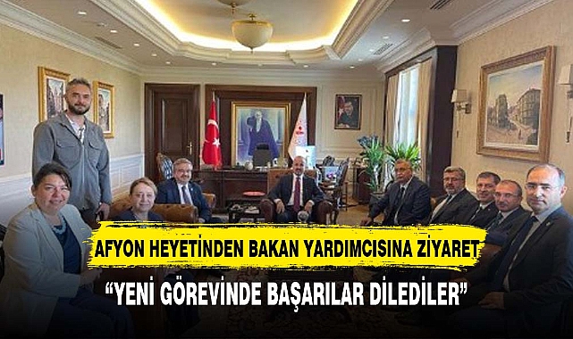 AFYON HEYETİNDEN İÇİŞLERİ BAKAN YARDIMCISI TURAN'A ZİYARET